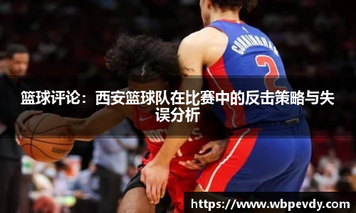 篮球评论：西安篮球队在比赛中的反击策略与失误分析