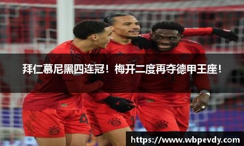 拜仁慕尼黑四连冠！梅开二度再夺德甲王座！