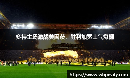 多特主场激战美因茨，胜利加冕士气爆棚