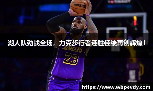 湖人队劲战全场，力克步行者连胜佳绩再创辉煌！