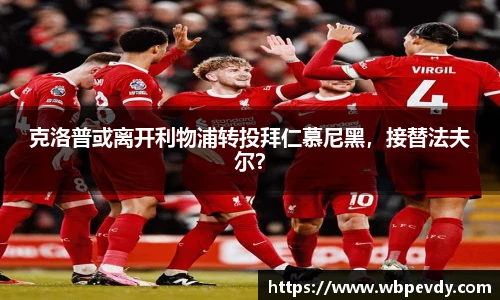 克洛普或离开利物浦转投拜仁慕尼黑，接替法夫尔？