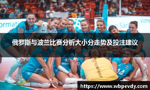 俄罗斯与波兰比赛分析大小分走势及投注建议