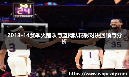2013-14赛季火箭队与篮网队精彩对决回顾与分析