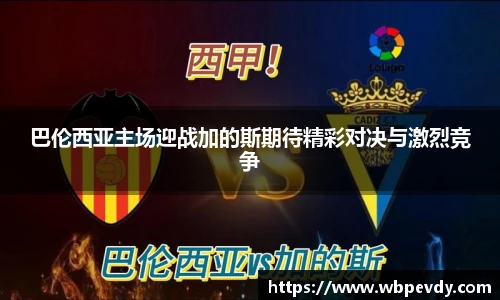 巴伦西亚主场迎战加的斯期待精彩对决与激烈竞争