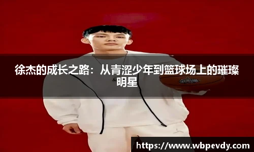 徐杰的成长之路：从青涩少年到篮球场上的璀璨明星